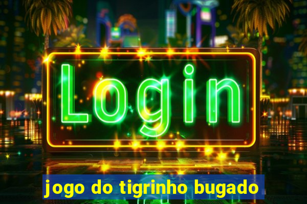 jogo do tigrinho bugado